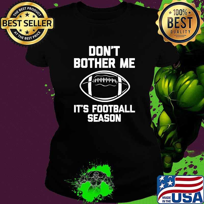Don't Bother Me It's Football Season T-Shirt Ladies tee Don't Bother Me It's Football Season T-Shirt Ladies tee