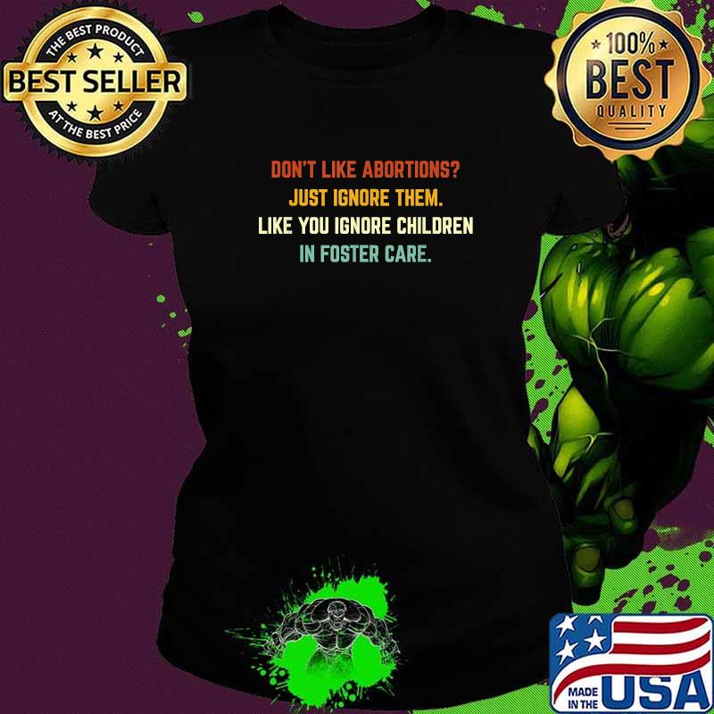 Don't Like Abortion Just Ignore It, Feminist Pro Choice T-Shirt Ladies tee Don't Like Abortion Just Ignore It, Feminist Pro Choice T-Shirt Ladies tee