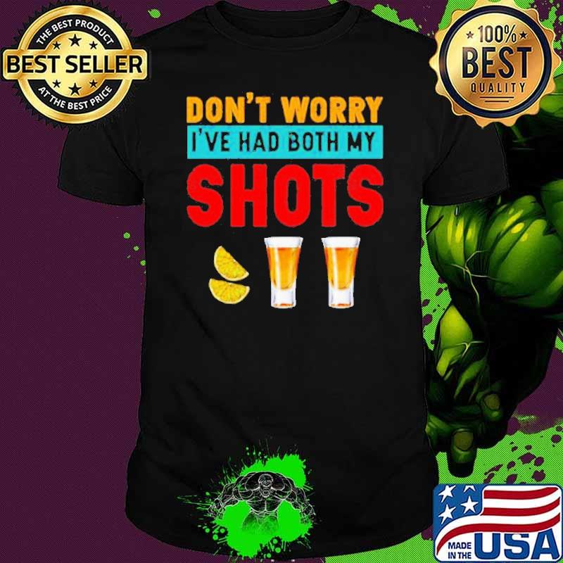 Don’t Worry I’ve Had Both My Shots shirt