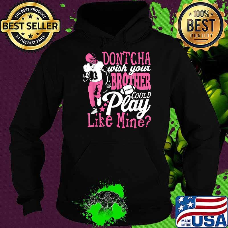 Dontcha Wish You Brother Could Play Football T-Shirt Hoodie Dontcha Wish You Brother Could Play Football T-Shirt Hoodie