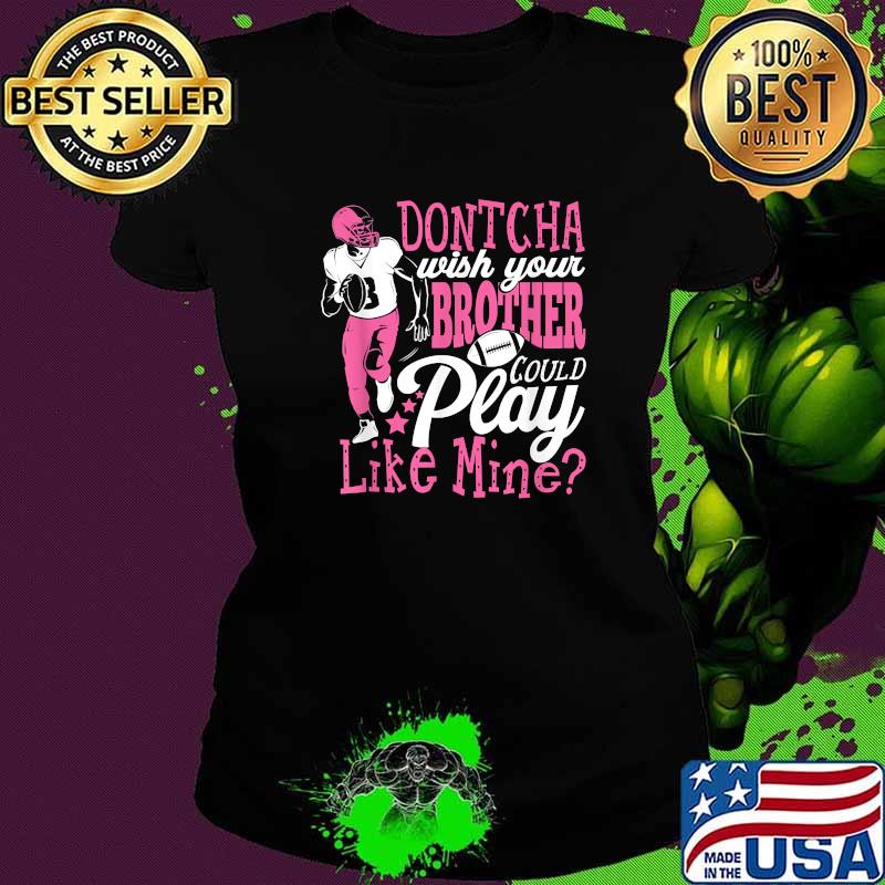 Dontcha Wish You Brother Could Play Football T-Shirt Ladies tee Dontcha Wish You Brother Could Play Football T-Shirt Ladies tee