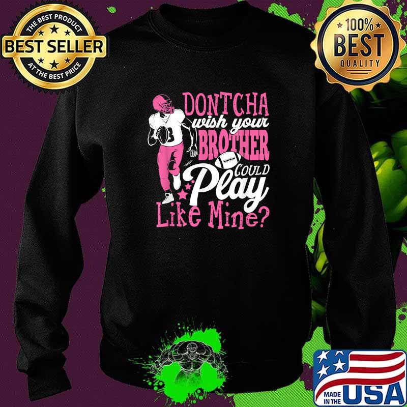 Dontcha Wish You Brother Could Play Football T-Shirt Sweater Dontcha Wish You Brother Could Play Football T-Shirt Sweater