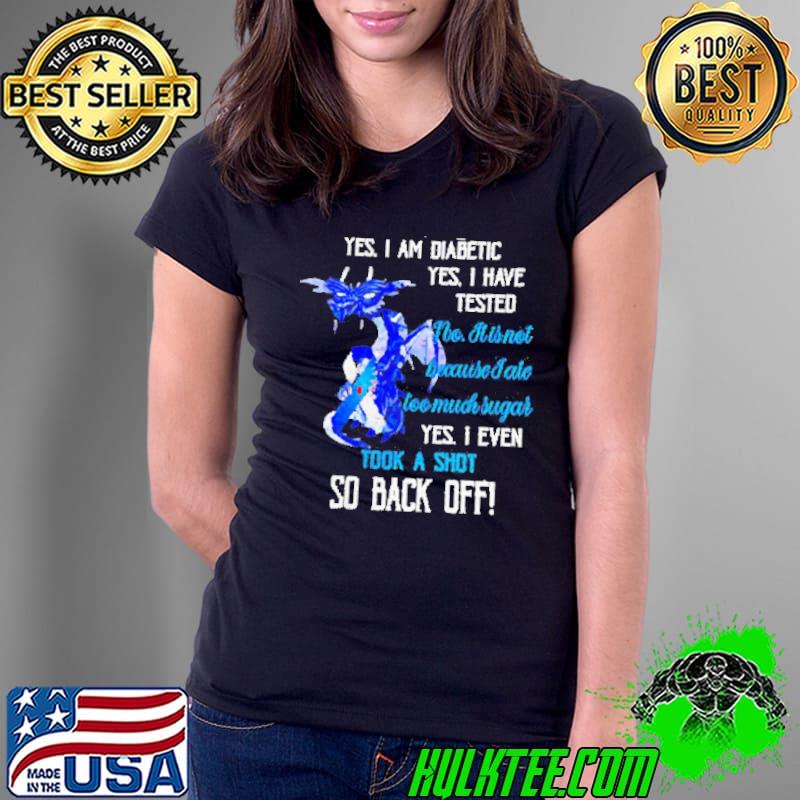 Dragon yes I am diabetic yes I have tested no it is not because I ate too much sugar s Ladies Tee Dragon yes I am diabetic yes I have tested no it is not because I ate too much sugar s Ladies Tee