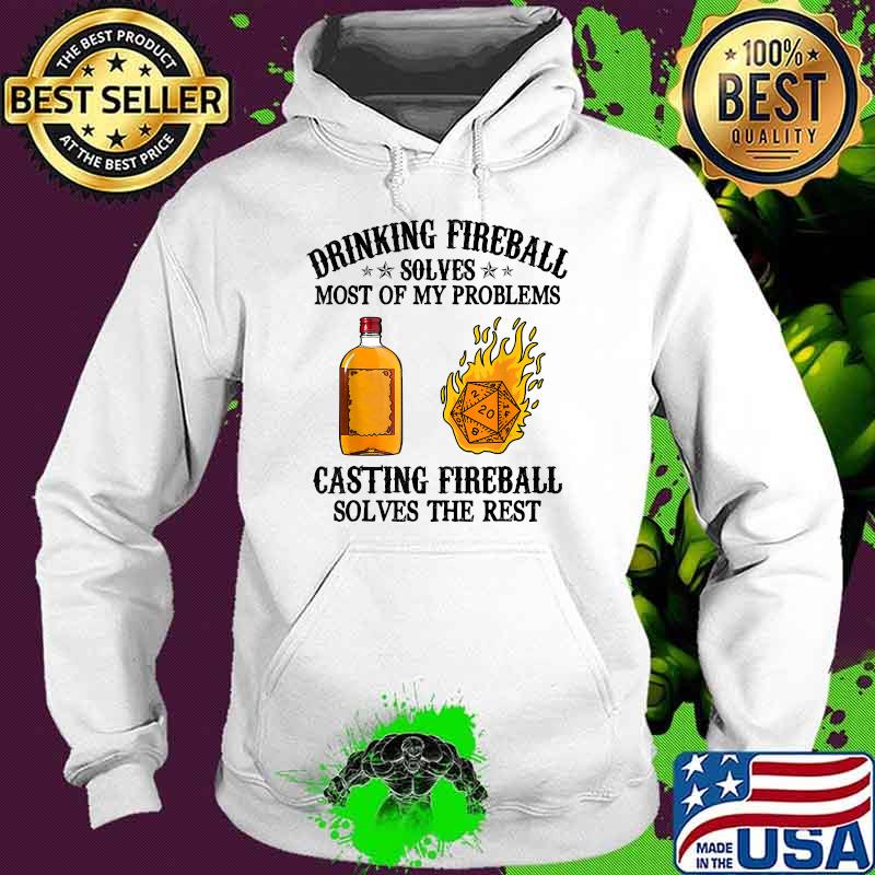 Drinking fireball Solves Most Of My Problems Casting Fireball solves the rest T-Shirt Hoodie Drinking fireball Solves Most Of My Problems Casting Fireball solves the rest T-Shirt Hoodie