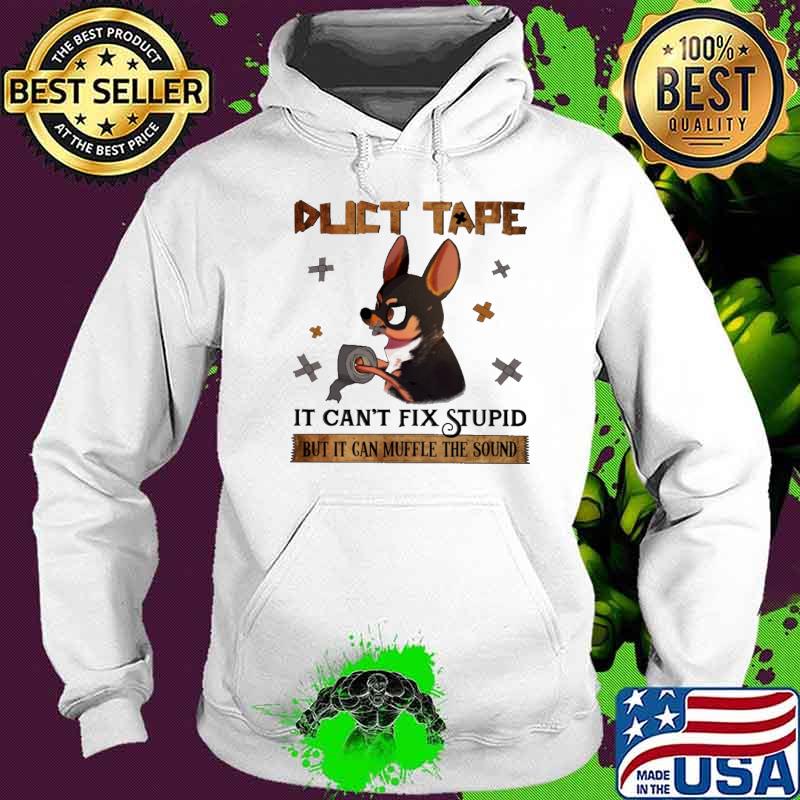 Duct Tape Can't Fix Stupid But it Can Muffle The Sound Chihuahua Shirt Hoodie Duct Tape Can't Fix Stupid But it Can Muffle The Sound Chihuahua Shirt Hoodie
