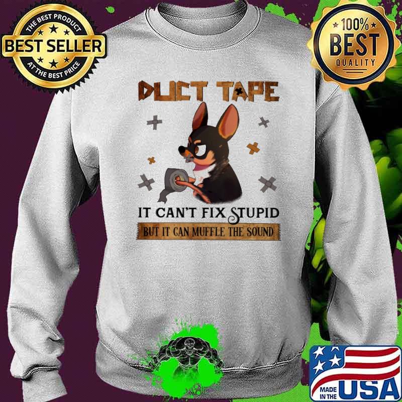 Duct Tape Can't Fix Stupid But it Can Muffle The Sound Chihuahua Shirt Sweater Duct Tape Can't Fix Stupid But it Can Muffle The Sound Chihuahua Shirt Sweater