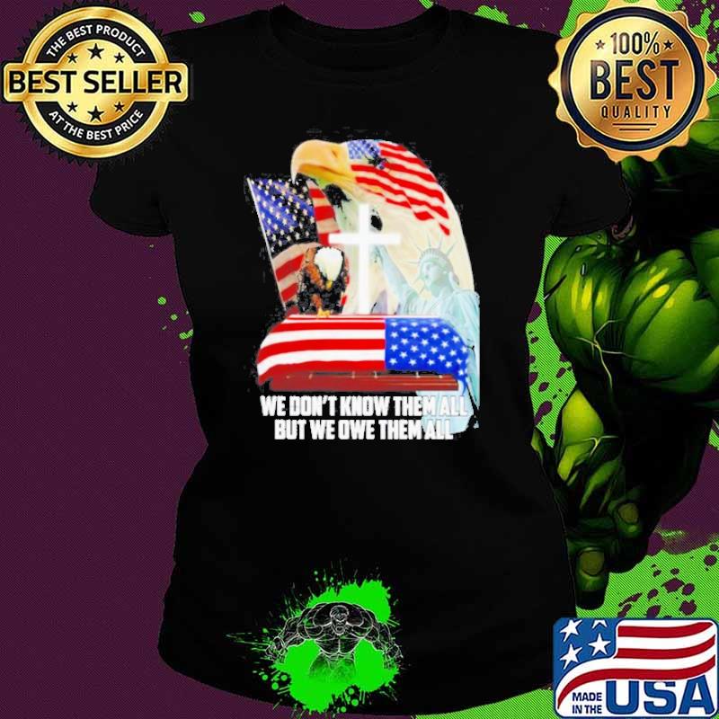 Eagles American flag we don’t know them all but we owe them all American flag s Ladies tee Eagles American flag we don’t know them all but we owe them all American flag s Ladies tee