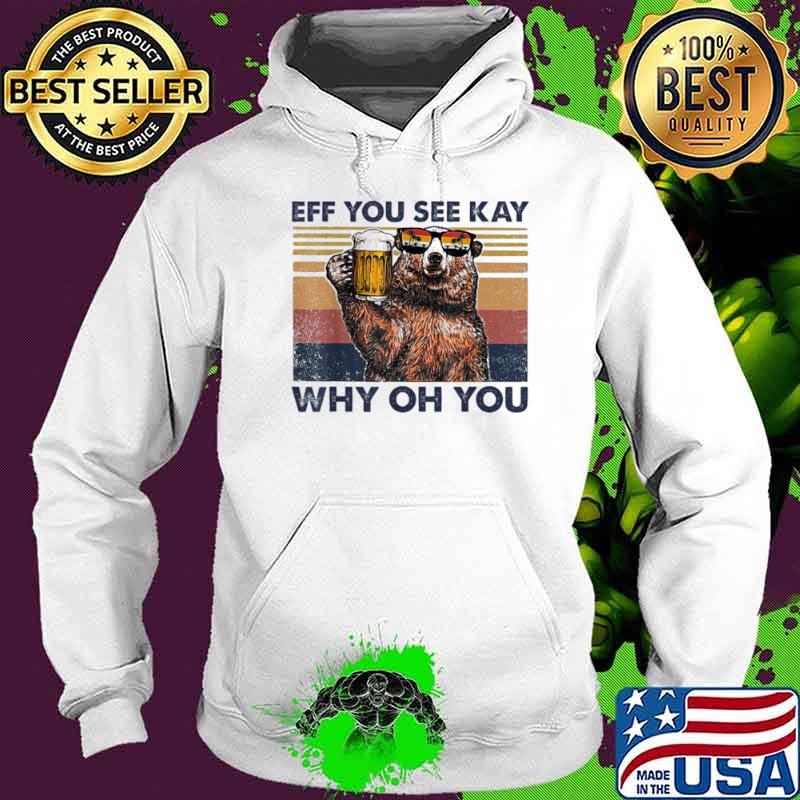 Eff You See Kay Why Oh You Bear Drinking Beer Vintage Shirt Hoodie Eff You See Kay Why Oh You Bear Drinking Beer Vintage Shirt Hoodie