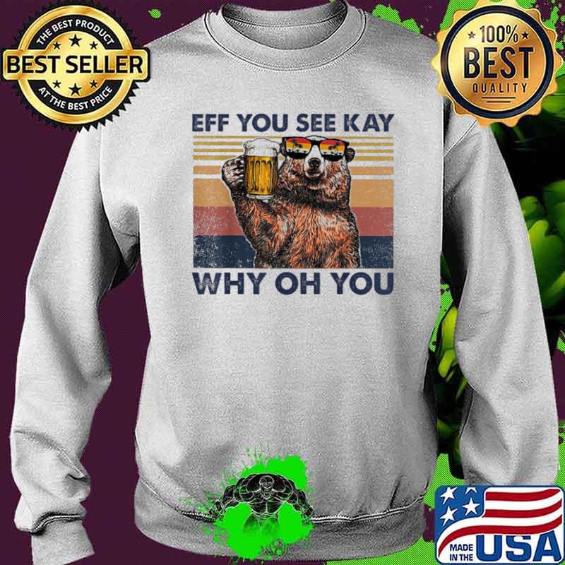 Eff You See Kay Why Oh You Bear Drinking Beer Vintage Shirt Sweater Eff You See Kay Why Oh You Bear Drinking Beer Vintage Shirt Sweater