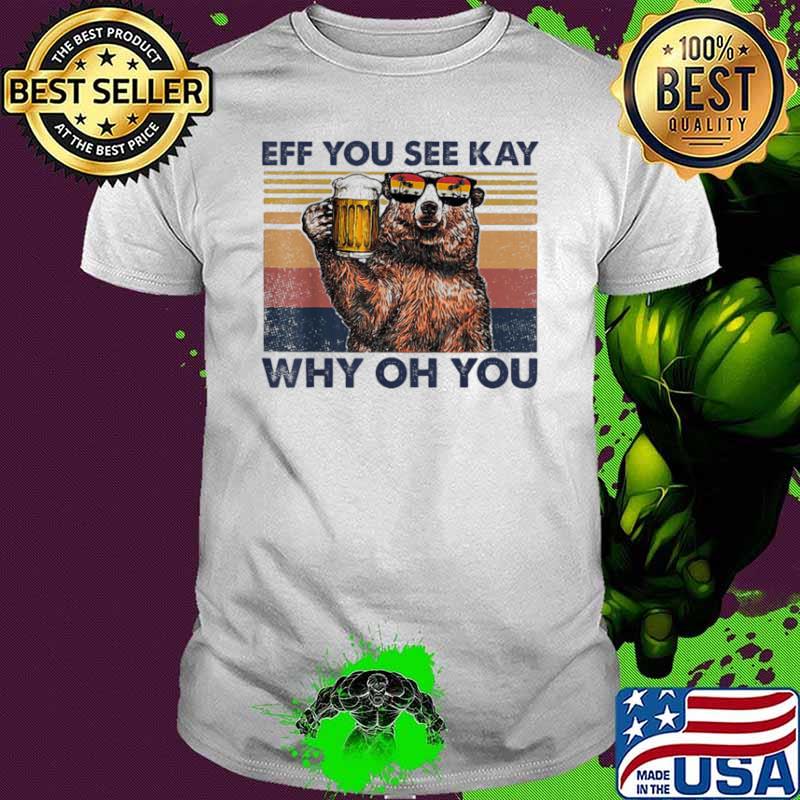 Eff You See Kay Why Oh You Bear Drinking Beer Vintage Shirt