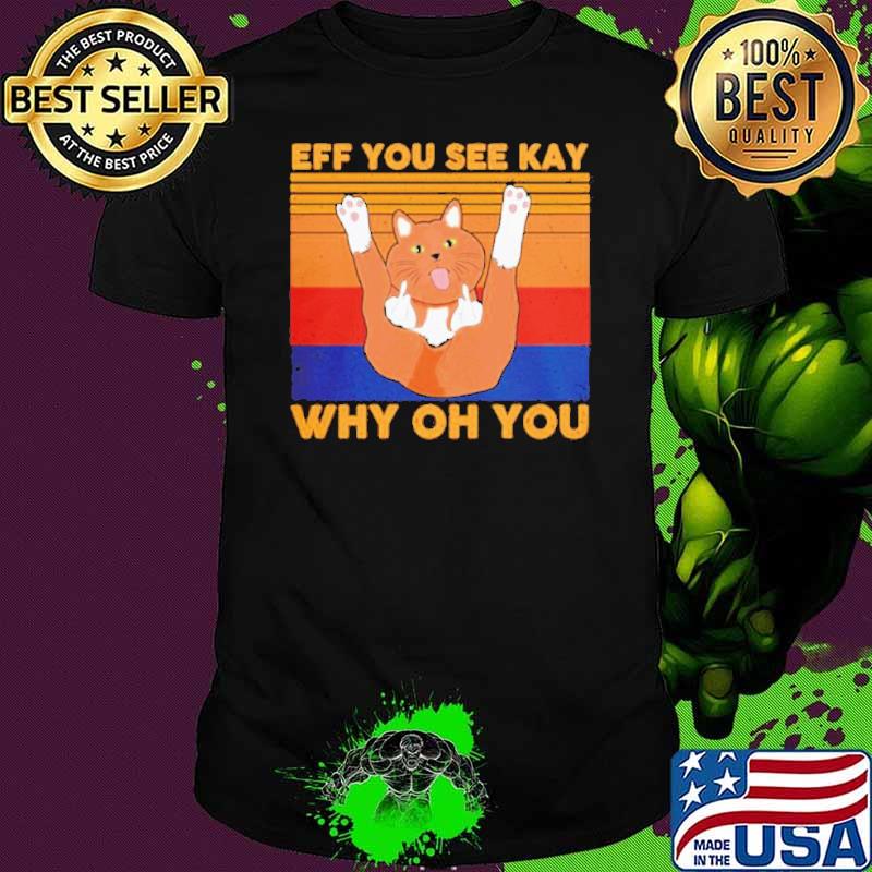 Eff You See KAy Why Oh You Cat Middle Finger Vintage Shirt