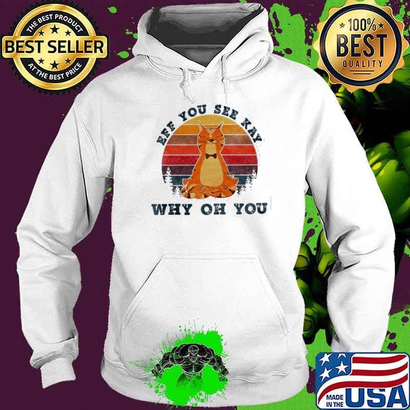 Eff You See KAy Why Oh You Cat Vintage Shirt Hoodie Eff You See KAy Why Oh You Cat Vintage Shirt Hoodie
