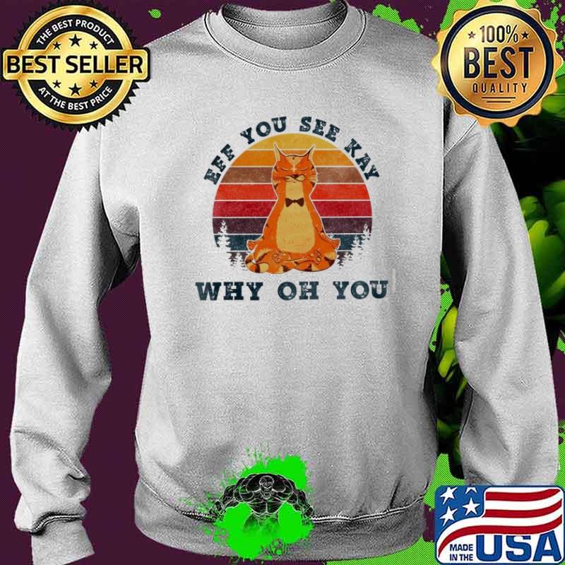 Eff You See KAy Why Oh You Cat Vintage Shirt Sweater Eff You See KAy Why Oh You Cat Vintage Shirt Sweater