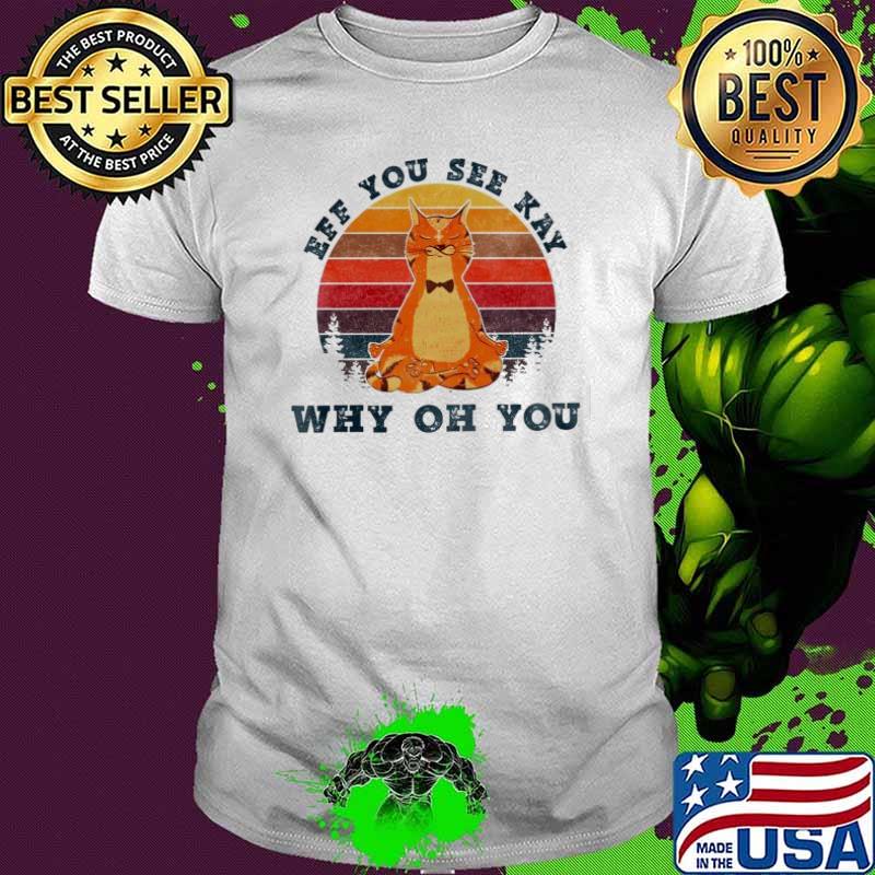 Eff You See KAy Why Oh You Cat Vintage Shirt