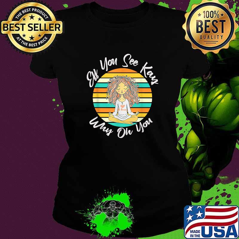 EFF You See Kay Why Oh You Girl Yoga Vintage T-Shirt Ladies tee EFF You See Kay Why Oh You Girl Yoga Vintage T-Shirt Ladies tee