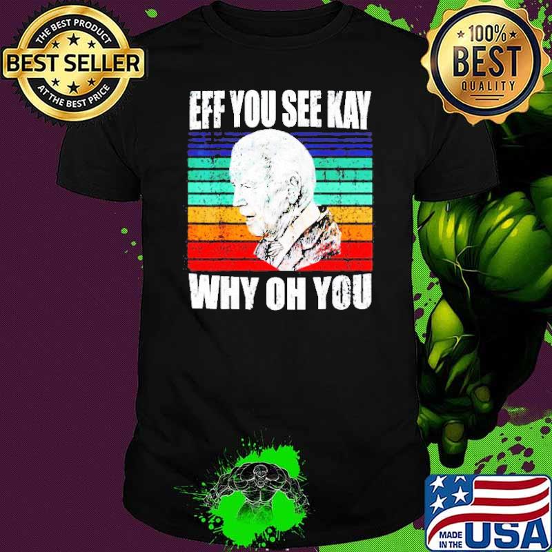 Eff you see kay why oh you joe biden vintage shirt
