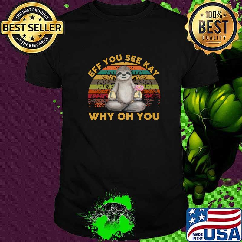 Eff You See Kay Why Oh You Sloth Yoga Vintage T-Shirt