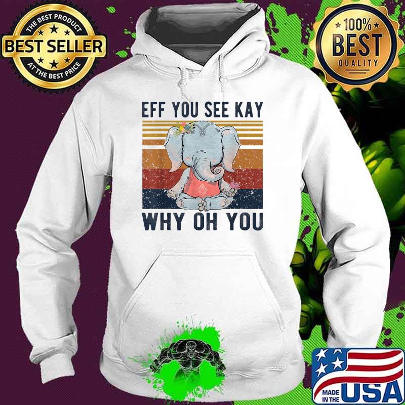 Eff You See Kay Why Oh You Vintage Elephant Yoga Flower T-Shirt Hoodie Eff You See Kay Why Oh You Vintage Elephant Yoga Flower T-Shirt Hoodie