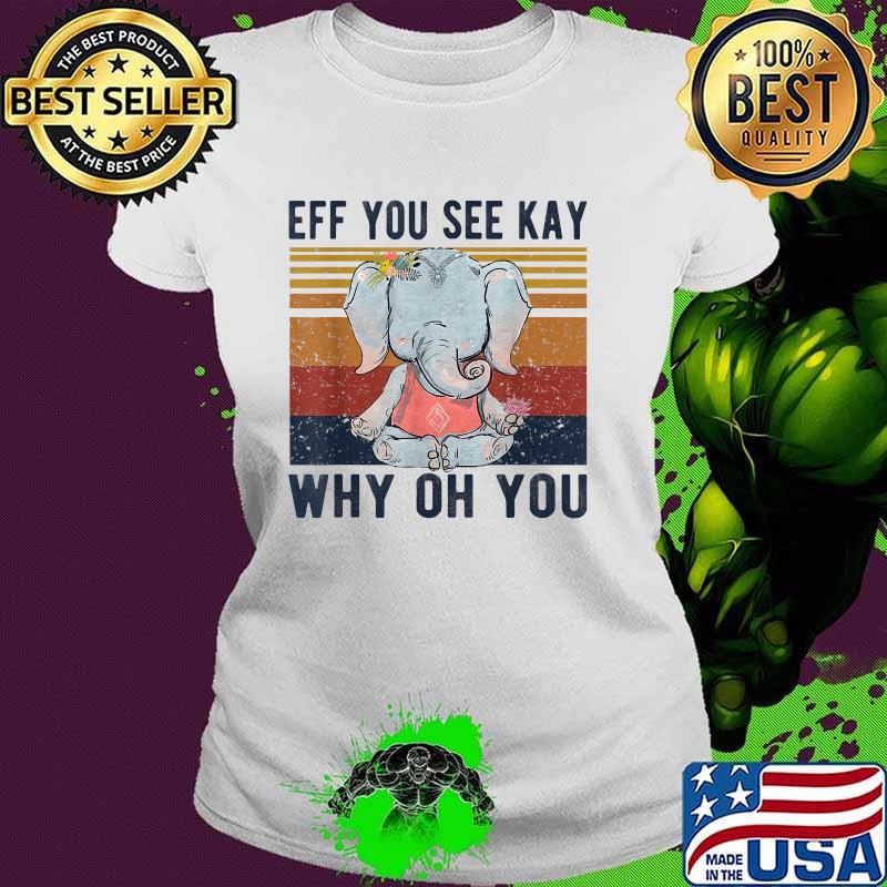Eff You See Kay Why Oh You Vintage Elephant Yoga Flower T-Shirt Ladies tee Eff You See Kay Why Oh You Vintage Elephant Yoga Flower T-Shirt Ladies tee