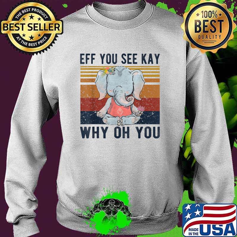 Eff You See Kay Why Oh You Vintage Elephant Yoga Flower T-Shirt Sweater Eff You See Kay Why Oh You Vintage Elephant Yoga Flower T-Shirt Sweater