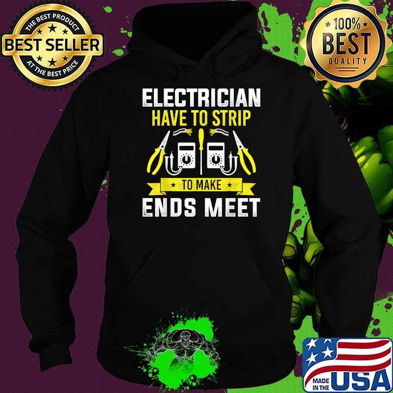 Electricians have a strip to make ends meet T-Shirt Hoodie Electricians have a strip to make ends meet T-Shirt Hoodie