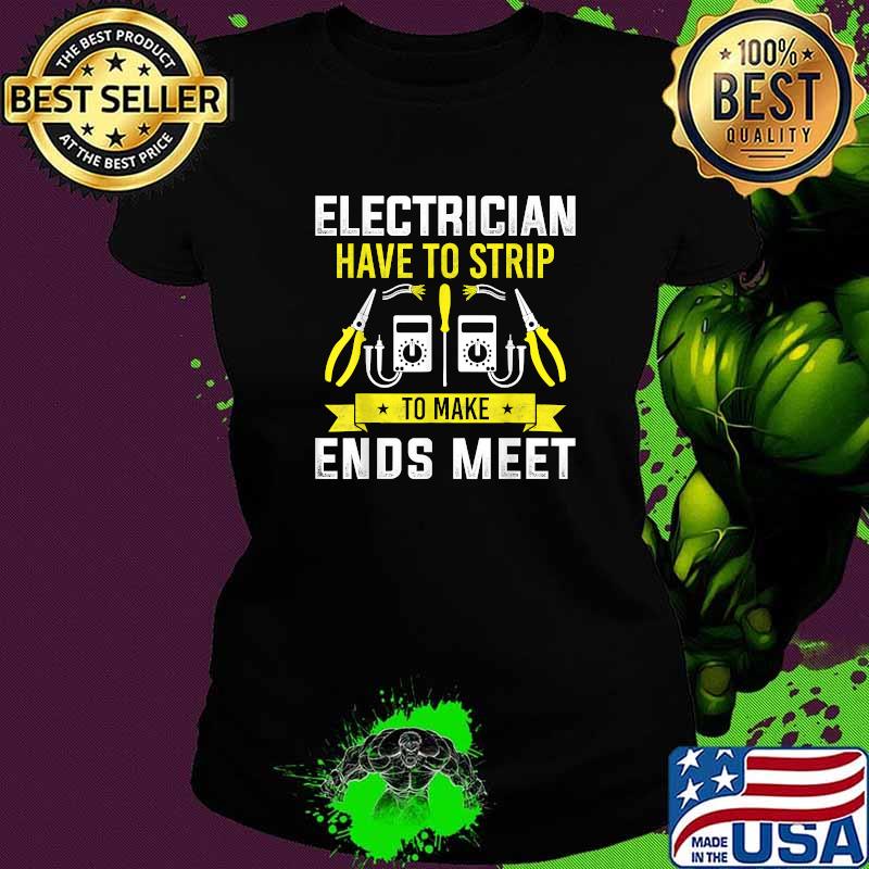Electricians have a strip to make ends meet T-Shirt Ladies tee Electricians have a strip to make ends meet T-Shirt Ladies tee