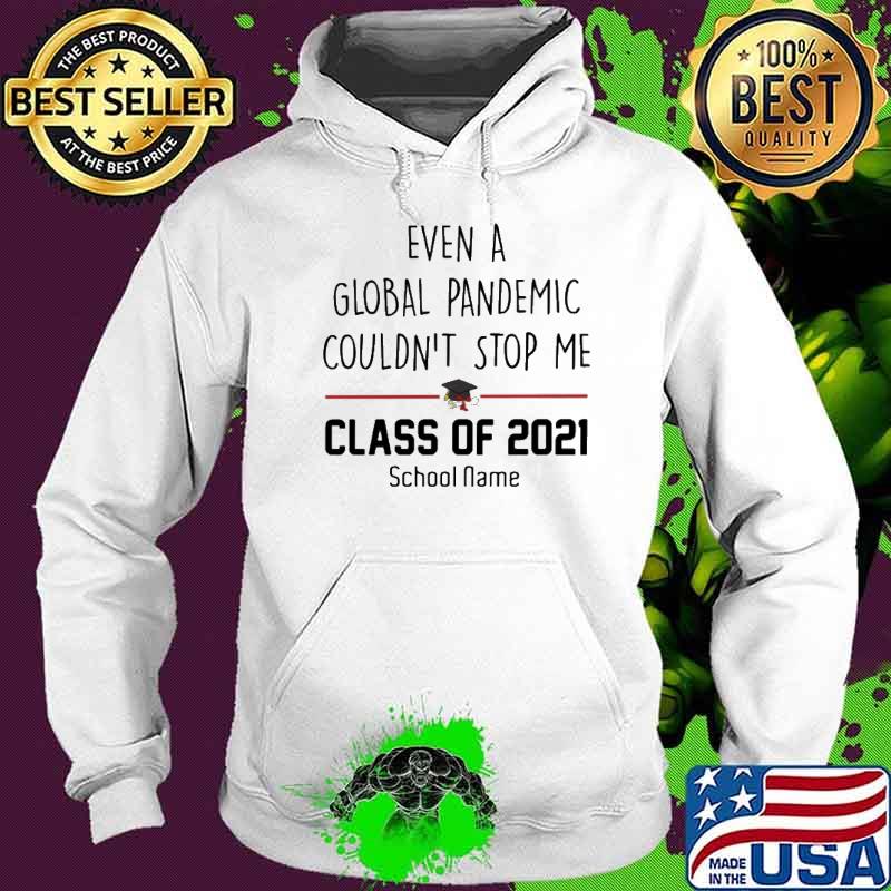 Even A Global Pandemic Couldn't Stop Me Class Of 2021 Shirt Hoodie Even A Global Pandemic Couldn't Stop Me Class Of 2021 Shirt Hoodie