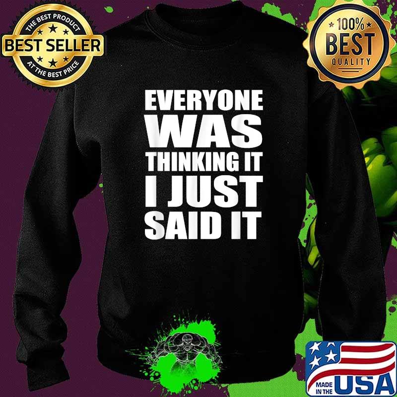 Everyone Was Thinking It I Just Said It Sarcastic Quote T-Shirt Sweater Everyone Was Thinking It I Just Said It Sarcastic Quote T-Shirt Sweater