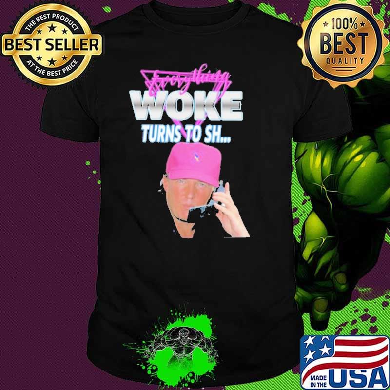 Everything Woke Turns To Sh Donald Trump Shirt