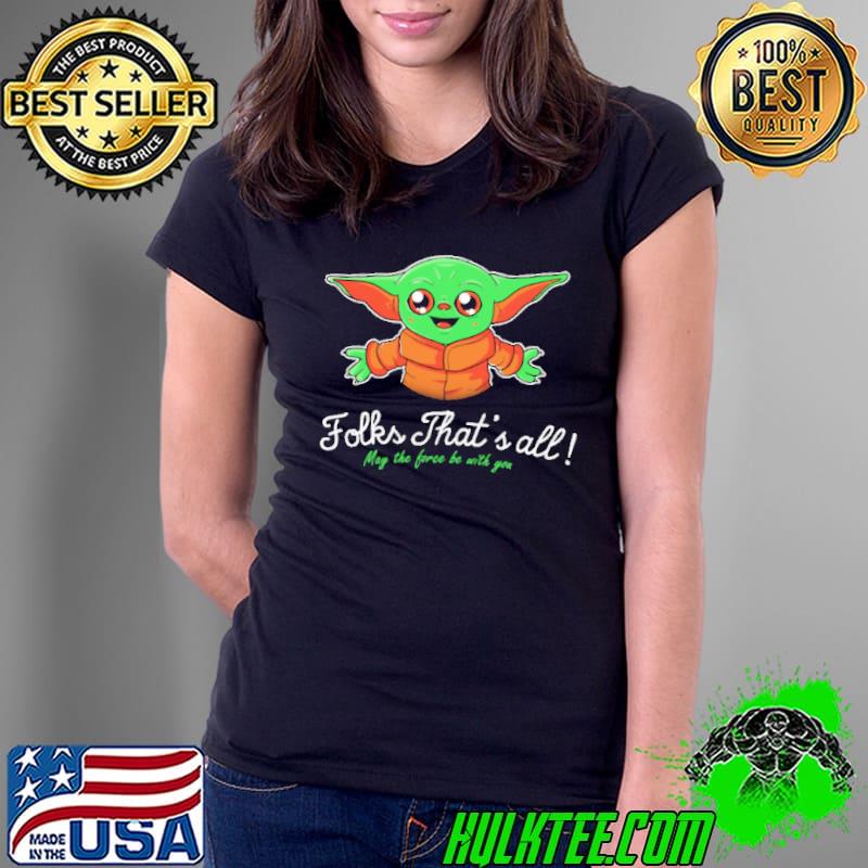 Folks That's All May The Force Be With You Baby Yoda Shirt Ladies Tee Folks That's All May The Force Be With You Baby Yoda Shirt Ladies Tee