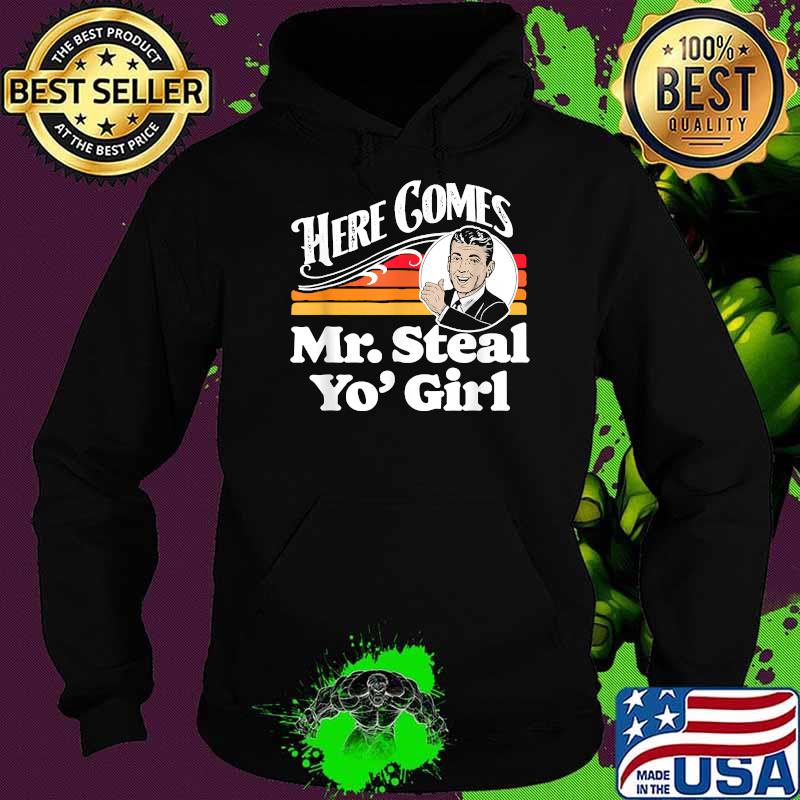 Funny here Comes Mr. Steal Your Girl Vintage T-Shirt Hoodie Funny here Comes Mr. Steal Your Girl Vintage T-Shirt Hoodie