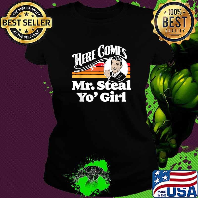 Funny here Comes Mr. Steal Your Girl Vintage T-Shirt Ladies tee Funny here Comes Mr. Steal Your Girl Vintage T-Shirt Ladies tee