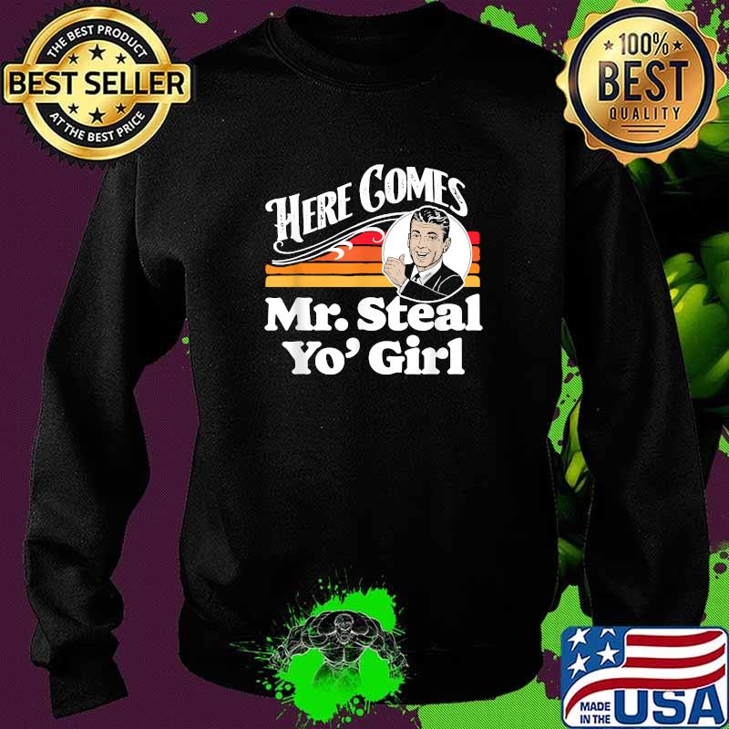 Funny here Comes Mr. Steal Your Girl Vintage T-Shirt Sweater Funny here Comes Mr. Steal Your Girl Vintage T-Shirt Sweater