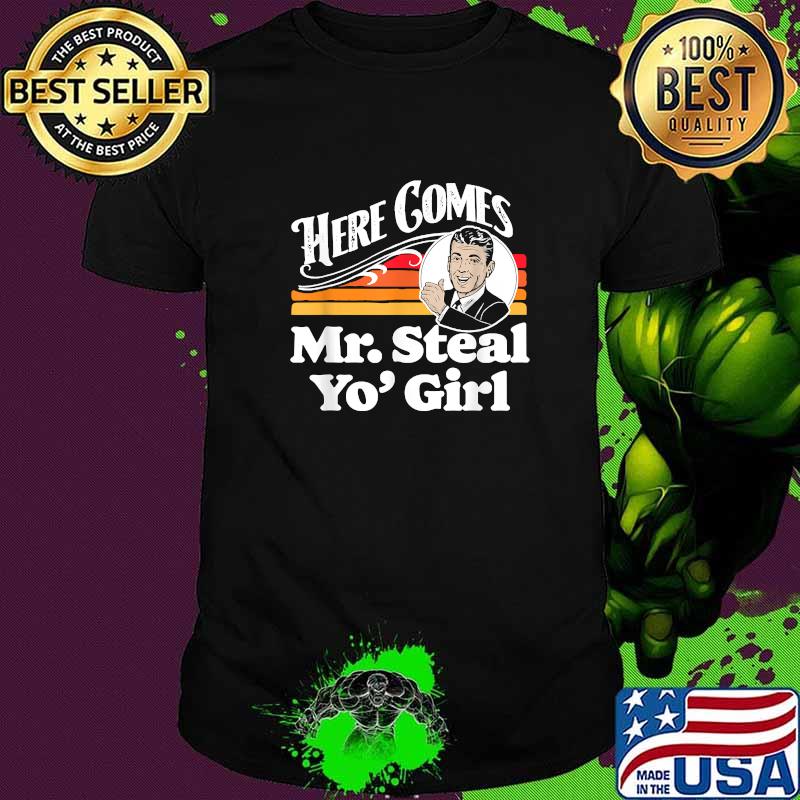 Funny here Comes Mr. Steal Your Girl Vintage T-Shirt