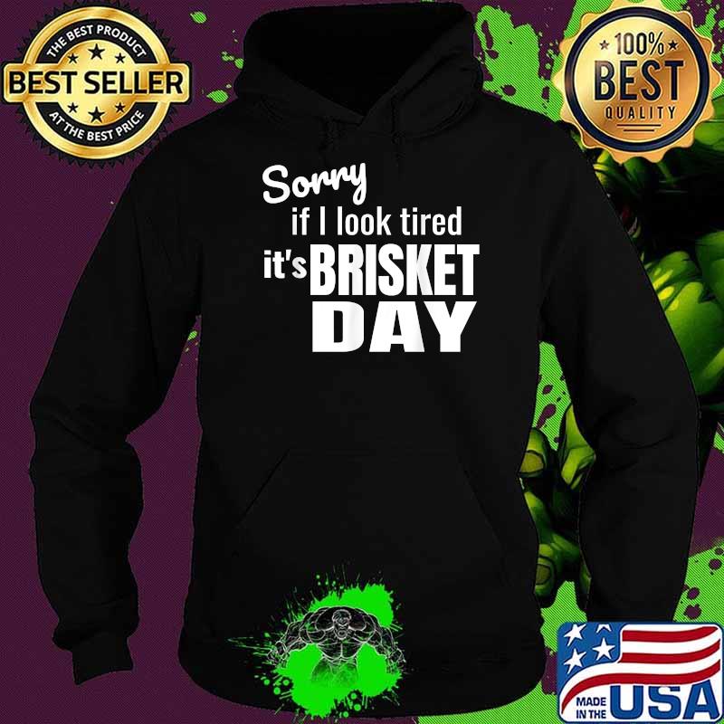 Funny sorry if i look tired Brisket day Barbecue Grilling T-Shirt Hoodie Funny sorry if i look tired Brisket day Barbecue Grilling T-Shirt Hoodie