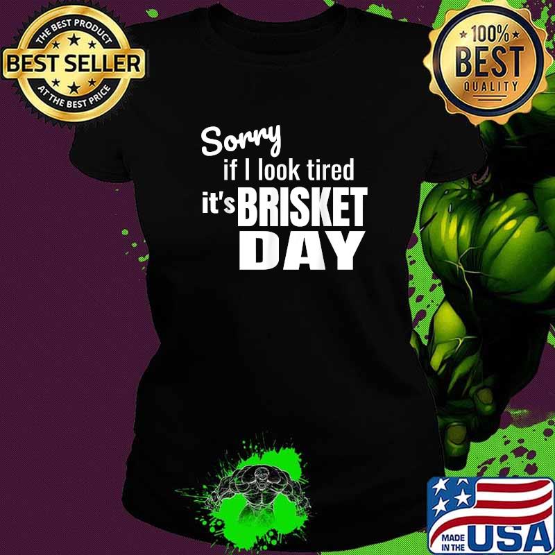 Funny sorry if i look tired Brisket day Barbecue Grilling T-Shirt Ladies tee Funny sorry if i look tired Brisket day Barbecue Grilling T-Shirt Ladies tee