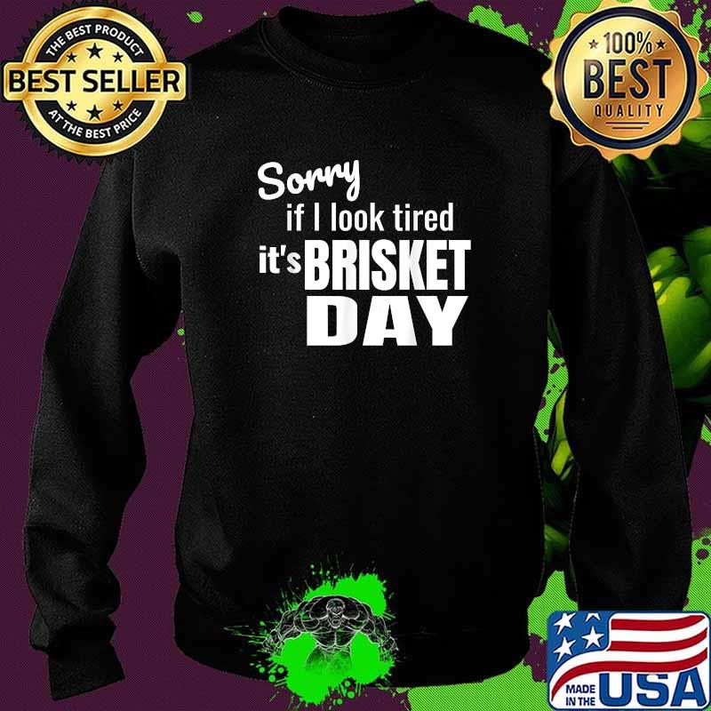 Funny sorry if i look tired Brisket day Barbecue Grilling T-Shirt Sweater Funny sorry if i look tired Brisket day Barbecue Grilling T-Shirt Sweater