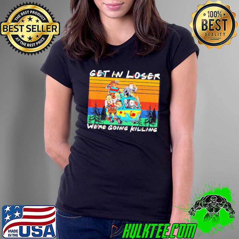 Get in loser we’re going killing Horror movie characters Halloween vintage s Ladies Tee Get in loser we’re going killing Horror movie characters Halloween vintage s Ladies Tee