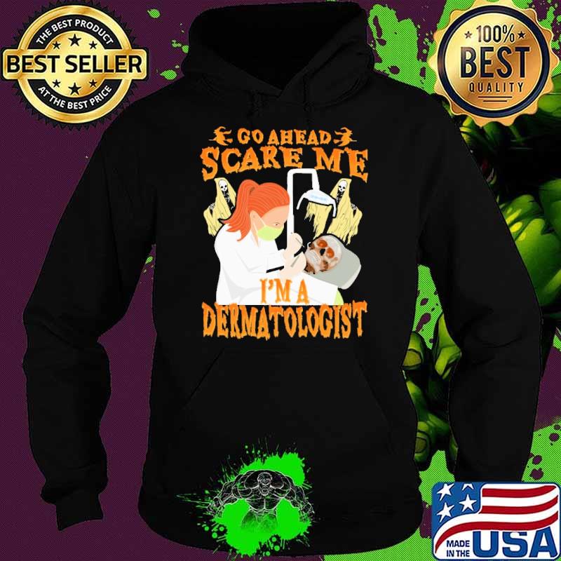 Go ahead scare me i'm a dermatologist skull halloween s Hoodie Go ahead scare me i'm a dermatologist skull halloween s Hoodie