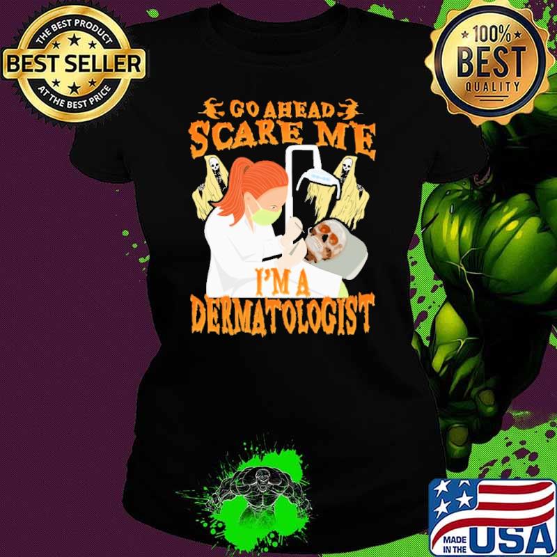 Go ahead scare me i'm a dermatologist skull halloween s Ladies tee Go ahead scare me i'm a dermatologist skull halloween s Ladies tee
