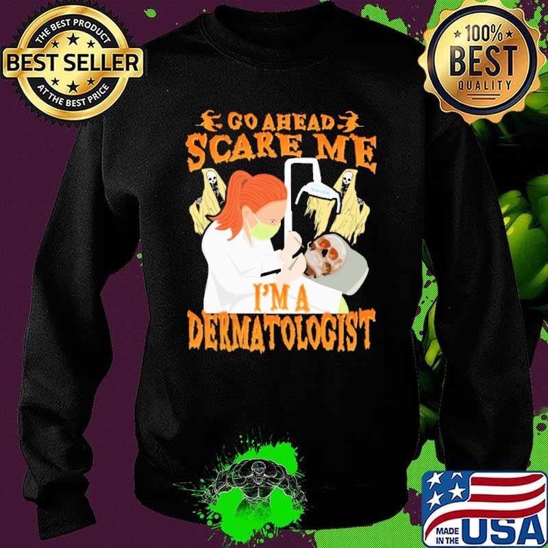 Go ahead scare me i'm a dermatologist skull halloween s Sweater Go ahead scare me i'm a dermatologist skull halloween s Sweater