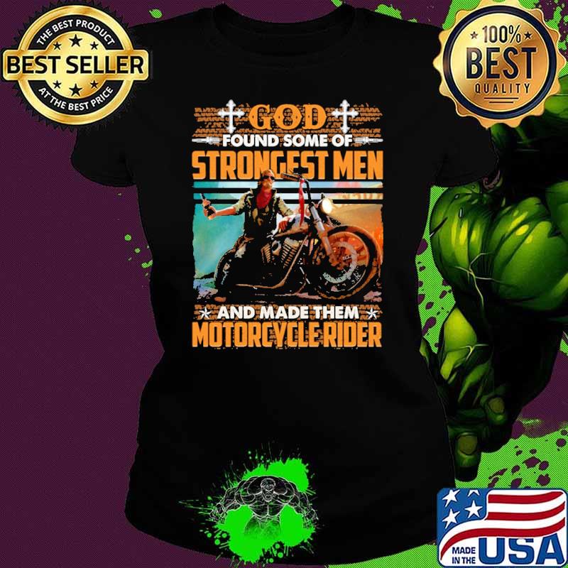 God Found Some Of Strongest Men And Made Them Motorcycle Rider Shirt Ladies tee God Found Some Of Strongest Men And Made Them Motorcycle Rider Shirt Ladies tee