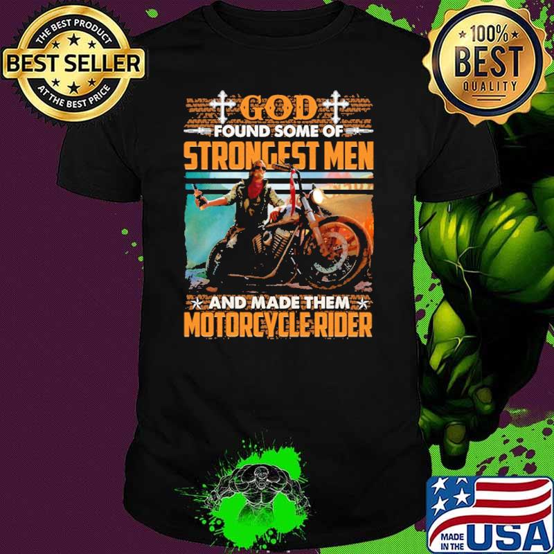 God Found Some Of Strongest Men And Made Them Motorcycle Rider Shirt
