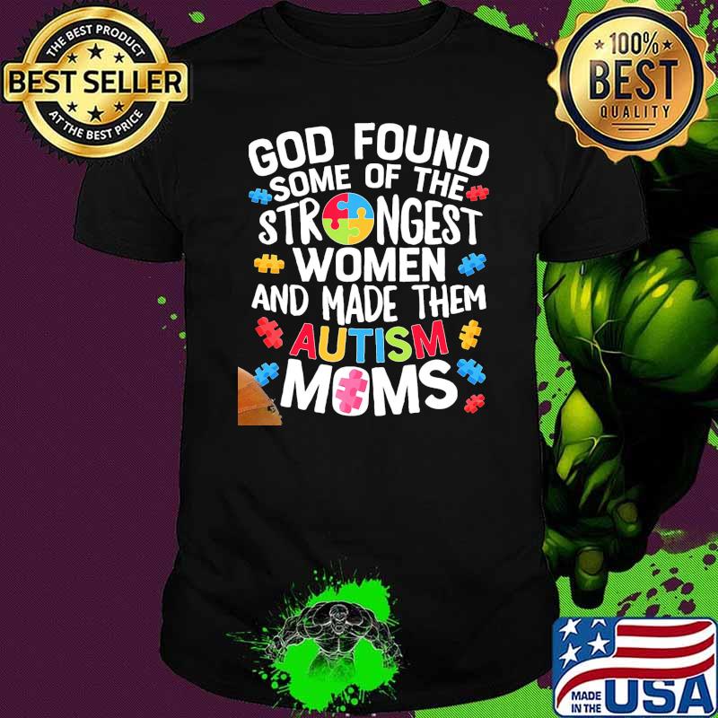 God Found Some Of The Strongest Women And Made Them Autism Moms Shirt