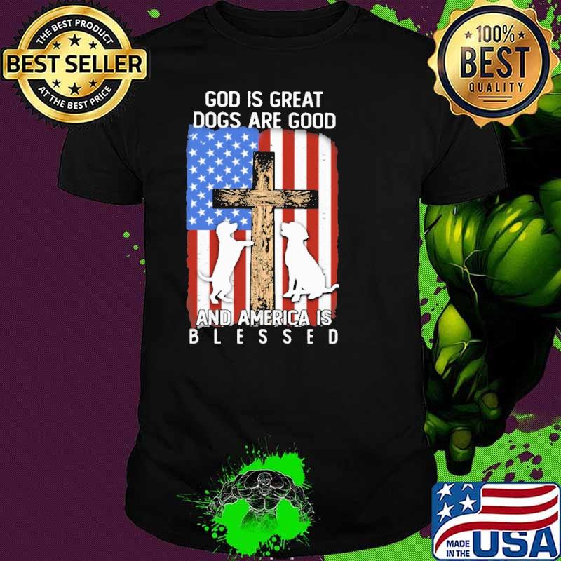 God Is Great Dogs Are Good And America Is Blessed American Flag Shirt