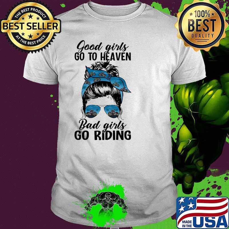 Good girls go to heaven bad girls go riding messy bun motorcycle shirt
