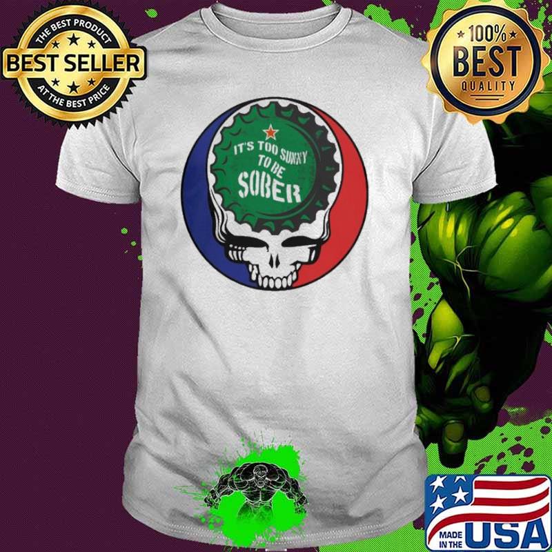 Grateful Dead It’s Too Sunny To Be Sober Shirt