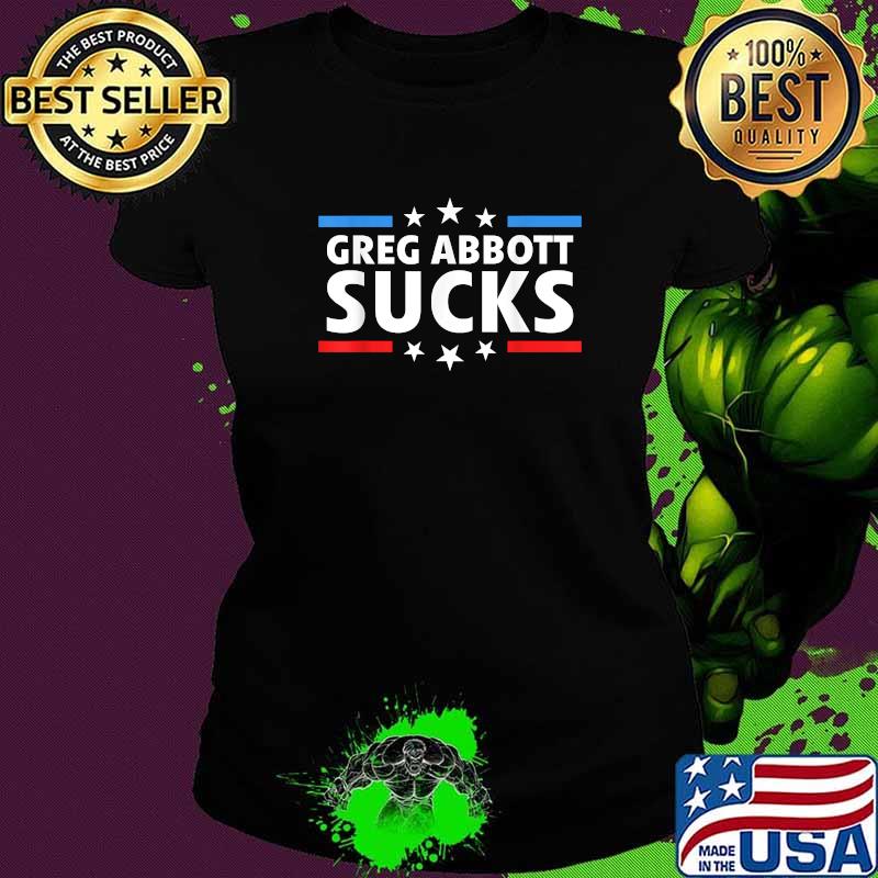 Greg Abbott Sucks T-Shirt Ladies tee Greg Abbott Sucks T-Shirt Ladies tee