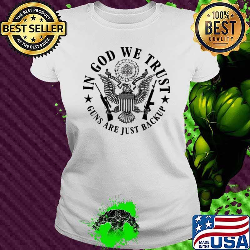 Guns Are Jsut Backup In GOD We Trust Shirt Ladies tee Guns Are Jsut Backup In GOD We Trust Shirt Ladies tee