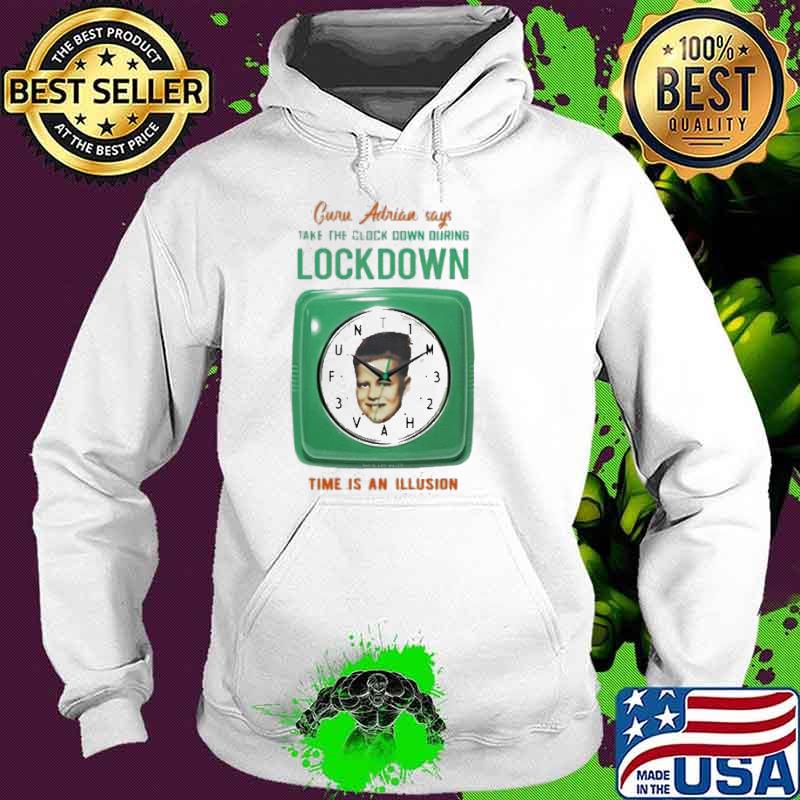 Guru Adrian says take the clock down during lockdown time is an illusion s Hoodie Guru Adrian says take the clock down during lockdown time is an illusion s Hoodie